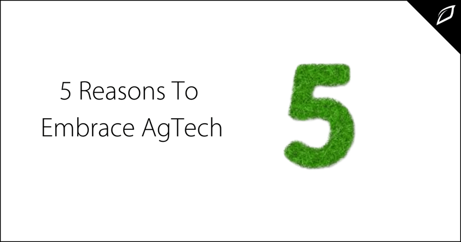 5 Reasons To Embrace AgTech