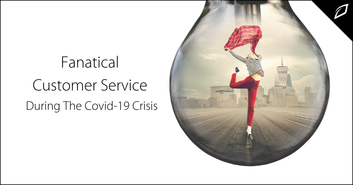 Fanatical Customer Service During The Covid-19 Crisis