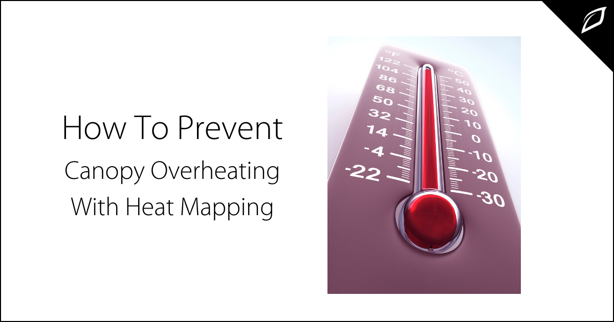 How To Prevent Canopy Overheating With Heat Mapping